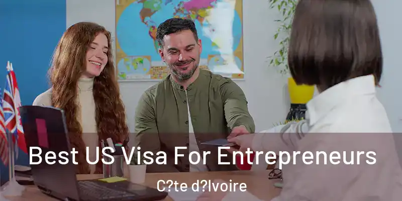  Best US Visa For Entrepreneurs C?te d?Ivoire