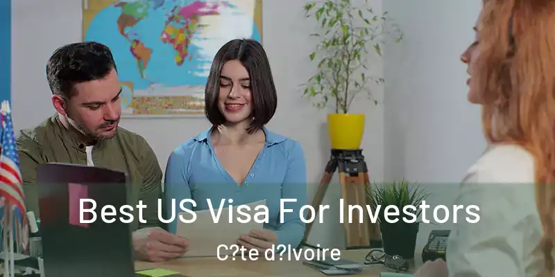  Best US Visa For Investors C?te d?Ivoire
