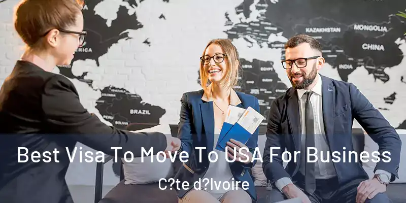  Best Visa To Move To USA For Business C?te d?Ivoire