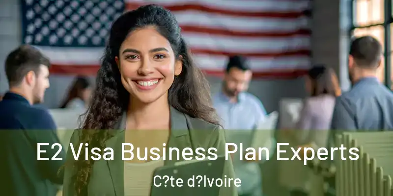  E2 Visa Business Plan Experts C?te d?Ivoire