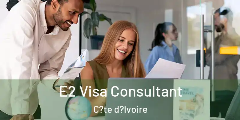  E2 Visa Consultant C?te d?Ivoire