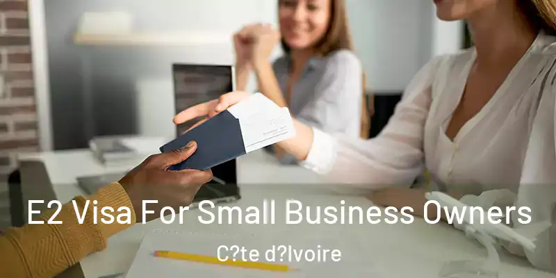  E2 Visa For Small Business Owners C?te d?Ivoire
