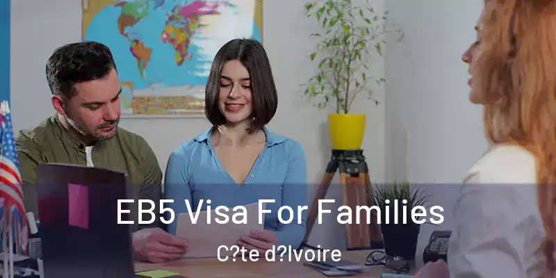  EB5 Visa For Families C?te d?Ivoire