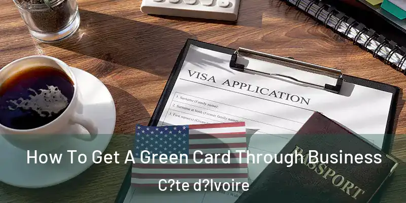 How To Get A Green Card Through Business C?te d?Ivoire