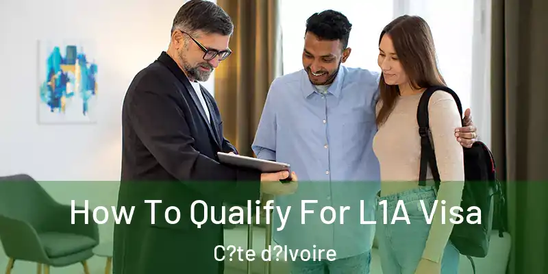  How To Qualify For L1A Visa C?te d?Ivoire