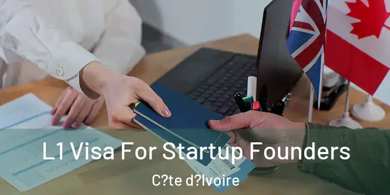  L1 Visa For Startup Founders C?te d?Ivoire