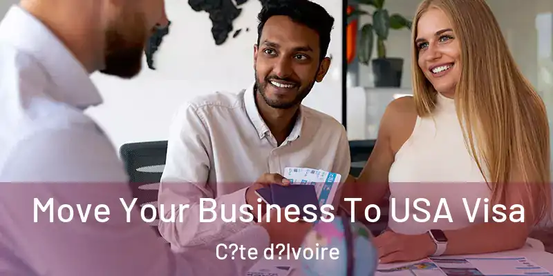  Move Your Business To USA Visa C?te d?Ivoire