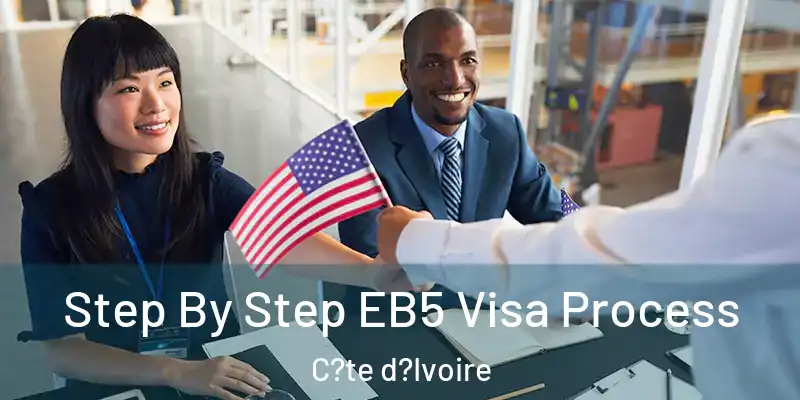  Step By Step EB5 Visa Process C?te d?Ivoire