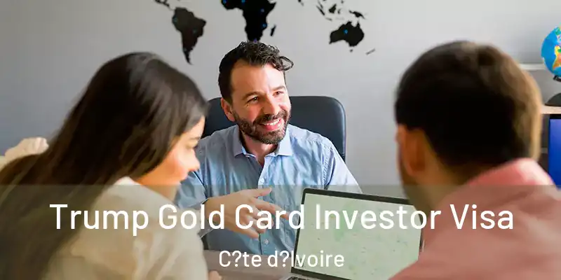  Trump Gold Card Investor Visa C?te d?Ivoire