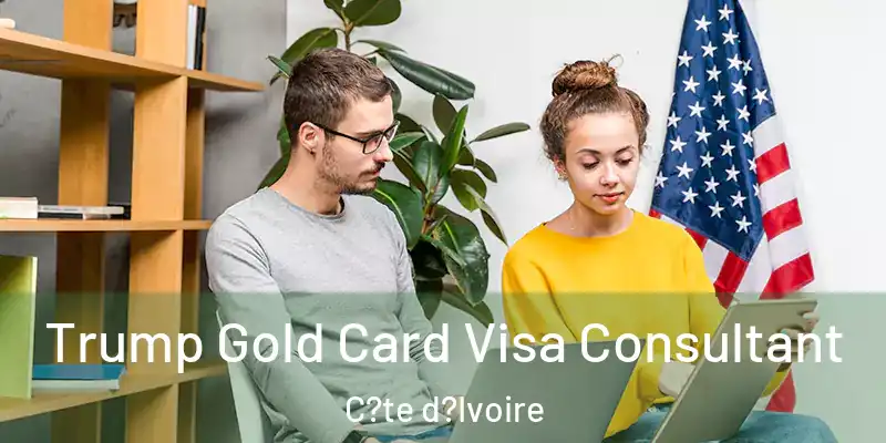  Trump Gold Card Visa Consultant C?te d?Ivoire