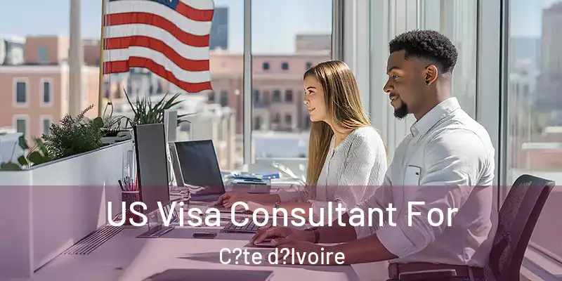  US Visa Consultant For C?te d?Ivoire