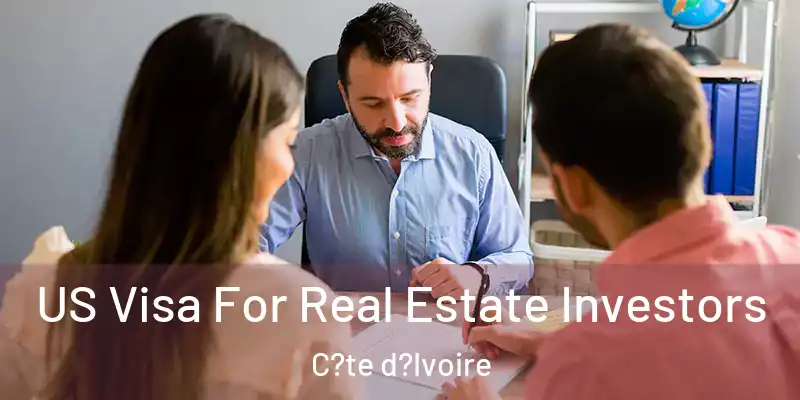  US Visa For Real Estate Investors C?te d?Ivoire